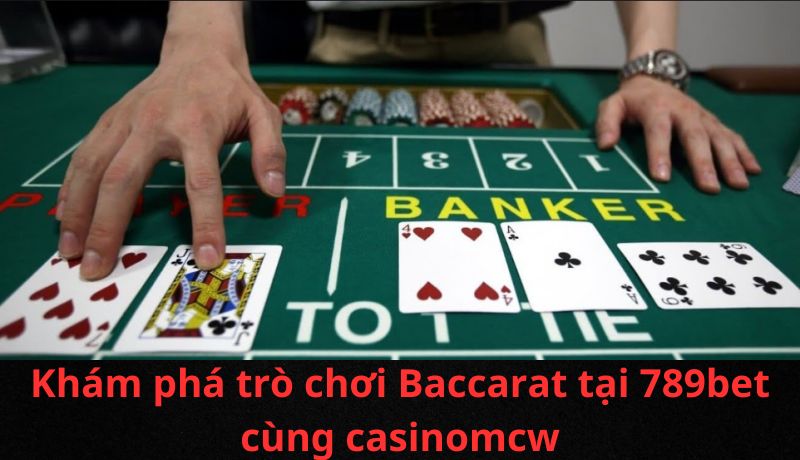 Khám phá trò chơi Baccarat tại 789bet cùng casinomcw