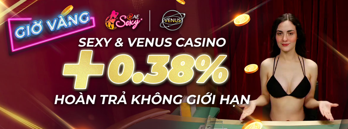 Nhận Thêm 0.38% Hoàn trả tại Sexy & Venus Casino