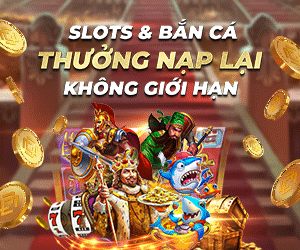 Thưởng nạp lại 15% không giới hạn chơi Slots và Bắn cá